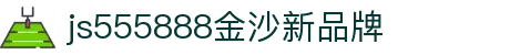 js555888金沙老品牌(中国)股份公司-Maigoo百科